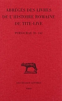 Tite-Live, Abreges Des Livres de lHistoire Romaine de Tite-Live: Tome XXXIV, 2e Partie: periochae Transmises Par Les Manuscrits (Periochae 70-142) (Paperback)