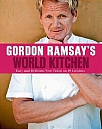 Gordon Ramsays World Kitchen: Easy and Delicious New Twists on 10 Cuisines (Paperback)