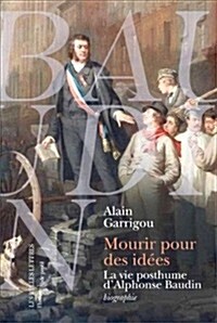 Mourir Pour Des Idees: La Vie Posthume DAlphonse Baudin (Paperback)