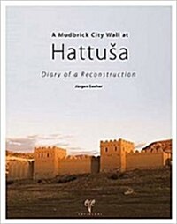 Mudbrick City Wall at Hattusa: Diary of a Reconstruction (Hardcover)
