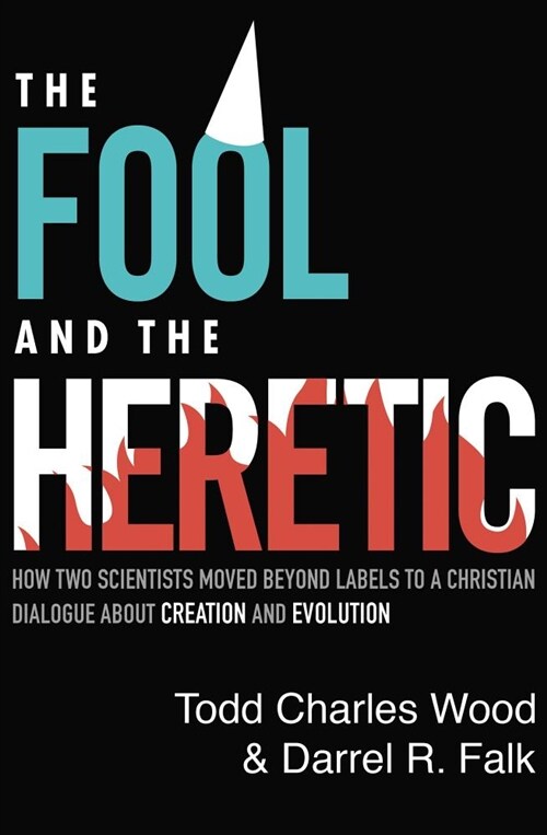 The Fool and the Heretic: How Two Scientists Moved Beyond Labels to a Christian Dialogue about Creation and Evolution (Paperback)