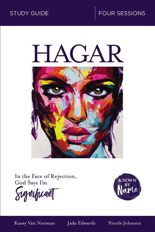 Hagar Bible Study Guide: In the Face of Rejection, God Says Im Significant (Paperback)