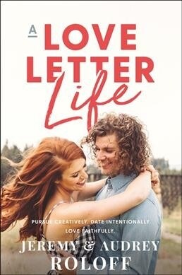 A Love Letter Life: Pursue Creatively. Date Intentionally. Love Faithfully. (Hardcover)