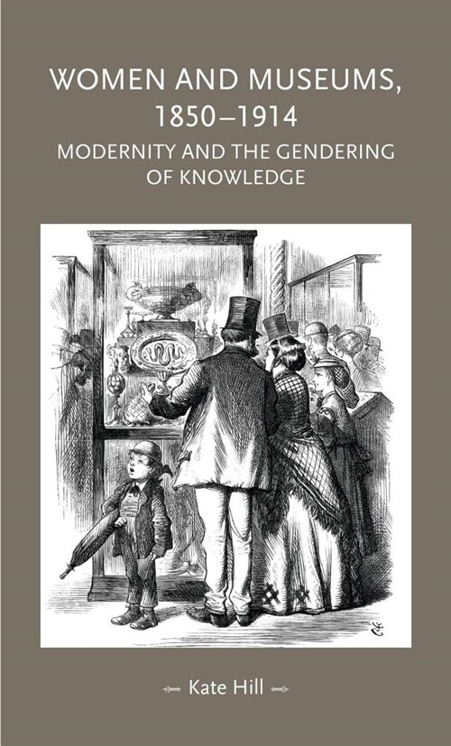 Women and Museums, 1850–1914 : Modernity and the Gendering of Knowledge (Paperback)