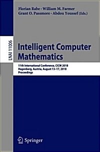 Intelligent Computer Mathematics: 11th International Conference, CICM 2018, Hagenberg, Austria, August 13-17, 2018, Proceedings (Paperback, 2018)