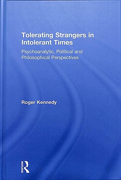 Tolerating Strangers in Intolerant Times : Psychoanalytic, Political and Philosophical Perspectives (Hardcover)