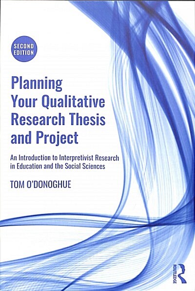 Planning Your Qualitative Research Thesis and Project: An Introduction to Interpretivist Research in Education and the Social Sciences (Paperback, 2)