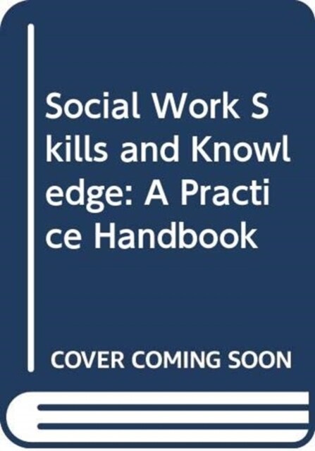Social Work Skills and Knowledge: A Practice Handbook (Paperback, 4 ed)