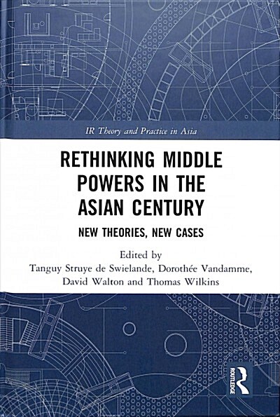 Rethinking Middle Powers in the Asian Century : New Theories, New Cases (Hardcover)