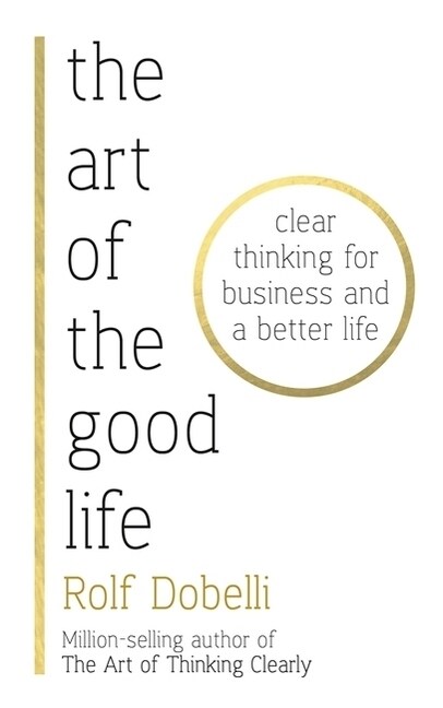 The Art of the Good Life : Clear Thinking for Business and a Better Life - from one of Europes finest minds (Matt Ridley) (Paperback)