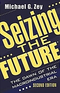 Seizing the Future : Dawn of the Macroindustrial Era (Hardcover, 2 ed)