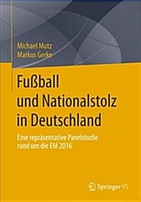 Fu?all Und Nationalstolz in Deutschland: Eine Repr?entative Panelstudie Rund Um Die Em 2016 (Paperback, 1. Aufl. 2019)