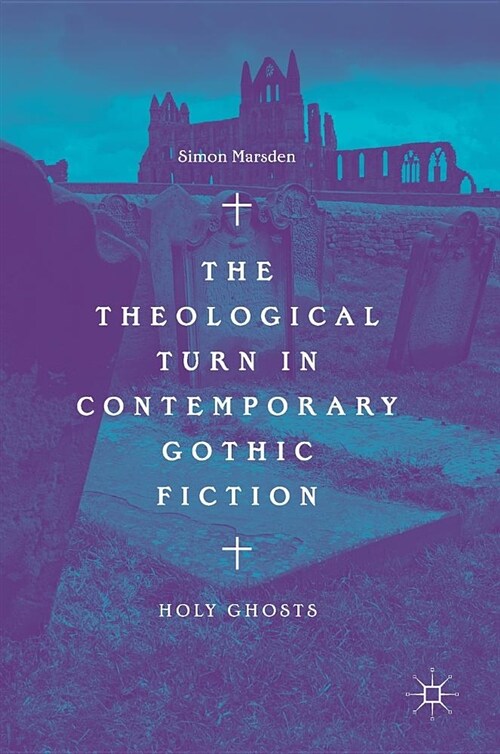 The Theological Turn in Contemporary Gothic Fiction: Holy Ghosts (Hardcover, 2018)