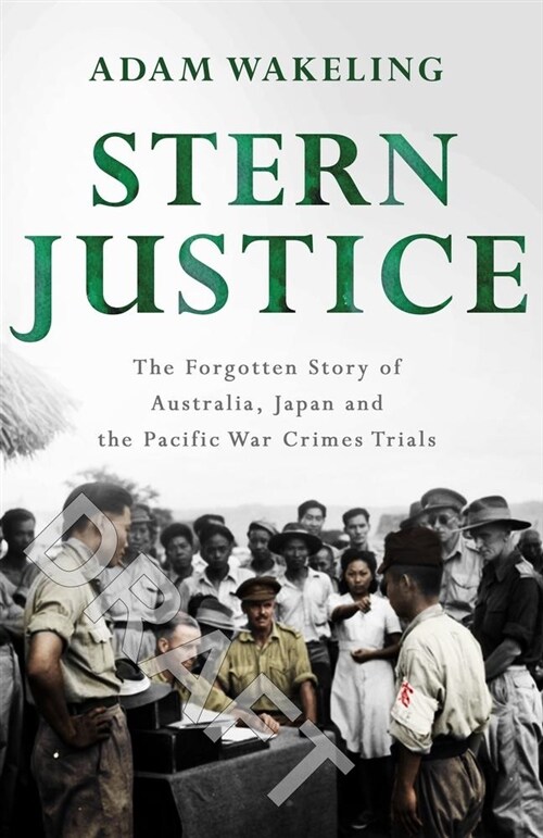 Stern Justice: The Forgotten Story of Australia, Japan and the Pacific War Crimes Trials (Paperback, None)