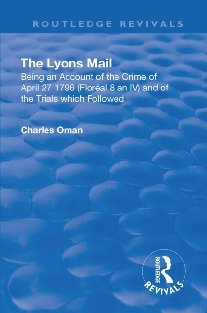 Revival: The Lyons Mail (1945) : Being an Account of the Crime of April 27 1796 and of the Trials Which Followed. (Hardcover)