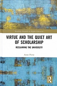 Virtue and the Quiet Art of Scholarship : Reclaiming the University (Hardcover)