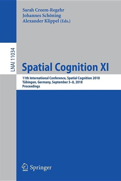 Spatial Cognition XI: 11th International Conference, Spatial Cognition 2018, T?ingen, Germany, September 5-8, 2018, Proceedings (Paperback, 2018)