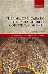 The Idea of Nicaea in the Early Church Councils, AD 431-451 (Hardcover)