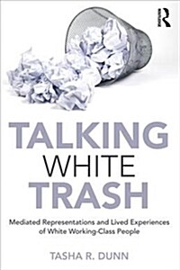 Talking White Trash : Mediated Representations and Lived Experiences of White Working-Class People (Paperback)