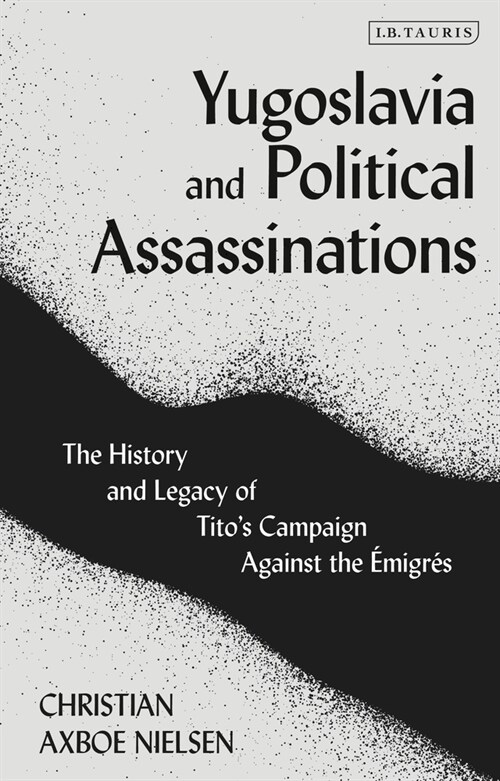 Yugoslavia and Political Assassinations : The History and Legacy of Tito’s Campaign Against the Emigres (Hardcover)