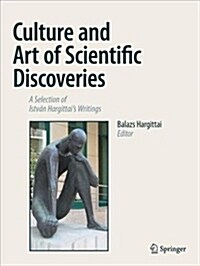 Culture and Art of Scientific Discoveries: A Selection of Istv? Hargittais Writings (Hardcover, 2019)