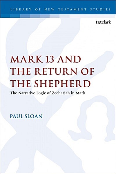 Mark 13 and the Return of the Shepherd : The Narrative Logic of Zechariah in Mark (Hardcover)