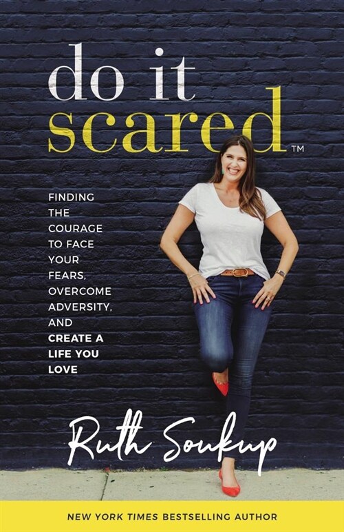 Do It Scared: Finding the Courage to Face Your Fears, Overcome Adversity, and Create a Life You Love (Hardcover)