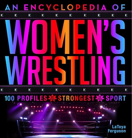 An Encyclopedia of Womens Wrestling: 100 Profiles of the Strongest in the Sport (Hardcover)