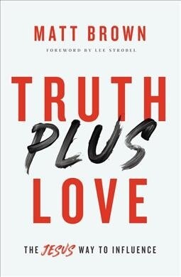 Truth Plus Love: The Jesus Way to Influence (Paperback)