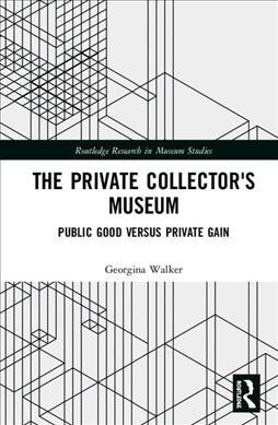 The Private Collectors Museum : Public Good Versus Private Gain (Hardcover)