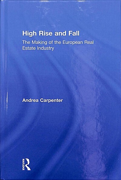 High Rise and Fall : The Making of the European Real Estate Industry (Hardcover)