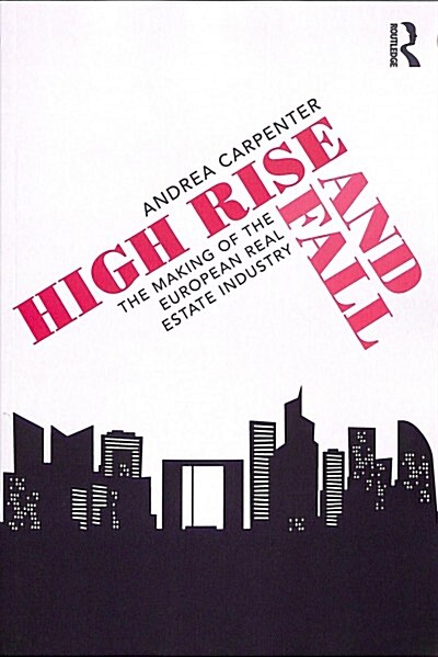 High Rise and Fall : The Making of the European Real Estate Industry (Paperback)
