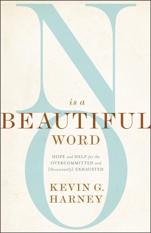 No Is a Beautiful Word: Hope and Help for the Overcommitted and (Occasionally) Exhausted (Paperback)