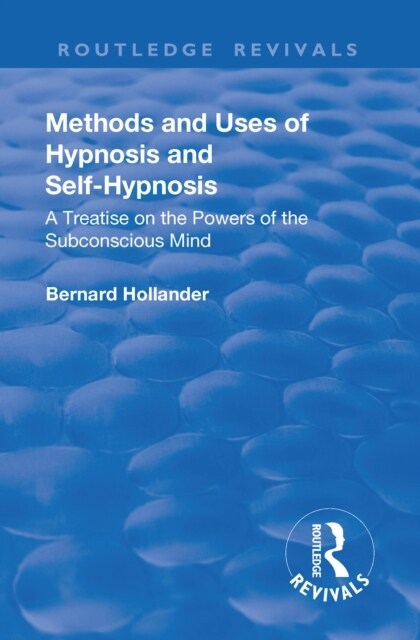 Revival: Methods and Uses of Hypnosis and Self Hypnosis (1928) : A Treatise on the Powers of the Subconscious Mind (Hardcover)