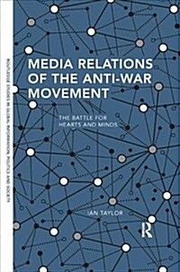 Media Relations of the Anti-War Movement : The Battle for Hearts and Minds (Paperback)