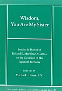 Wisdom, You Are My Sister: Studies in Honor of Roland E. Murphy, O.Carm., on the Occasion of His Eightieth Birthday (Paperback)