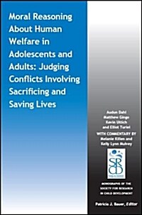 Moral Reasoning about Human Welfare in Adolescents and Adults: Judging Conflicts Involving Sacrificing and Saving Lives (Paperback)