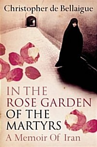 In the Rose Garden of the Martyrs : A Memoir of Iran (Paperback)