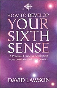 How to Develop Your Sixth Sense : A Practical Guide to Developing Your Own Extraordinary Powers (Paperback)