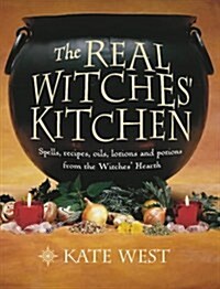 The Real Witches’ Kitchen : Spells, Recipes, Oils, Lotions and Potions from the Witches’ Hearth (Paperback)