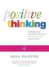 Positive Thinking : Everything You Have Always Known About Positive Thinking But Were Afraid to Put into Practice (Paperback)