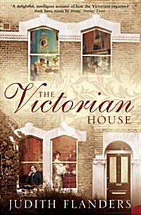 The Victorian House : Domestic Life from Childbirth to Deathbed (Paperback)