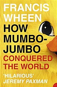 How Mumbo-jumbo Conquered the World : A Short History of Modern Delusions (Paperback)