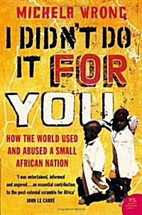 I Didn’t Do It For You : How the World Used and Abused a Small African Nation (Paperback)