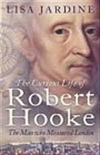 The Curious Life of Robert Hooke : The Man Who Measured London (Paperback)
