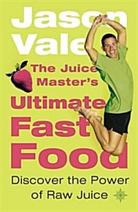 The Juice Masters Ultimate Fast Food : Discover the Power of Raw Juice (Paperback)