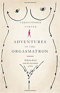 Adventures in the Orgasmatron : Wilhelm Reich and the Invention of Sex (Hardcover)