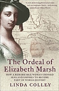 The Ordeal of Elizabeth Marsh : How a Remarkable Woman Crossed Seas and Empires to Become Part of World History (Paperback)