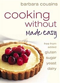 Cooking Without Made Easy : All Recipes Free from Added Gluten, Sugar, Yeast and Dairy Produce (Paperback)