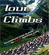 Tour Climbs : The Complete Guide to Every Mountain Stage on the Tour De France (Paperback)